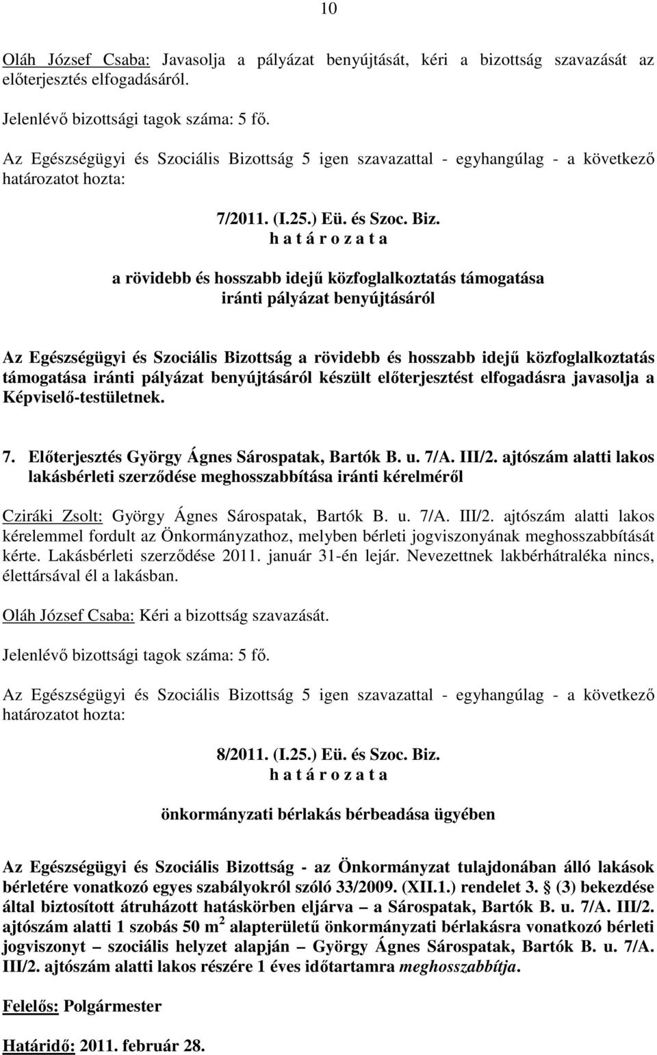 pályázat benyújtásáról készült elıterjesztést elfogadásra javasolja a Képviselı-testületnek. 7. Elıterjesztés György Ágnes Sárospatak, Bartók B. u. 7/A. III/2.