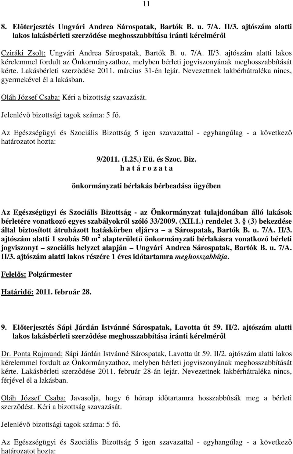 ajtószám alatti lakos kérelemmel fordult az Önkormányzathoz, melyben bérleti jogviszonyának meghosszabbítását kérte. Lakásbérleti szerzıdése 2011. március 31-én lejár.