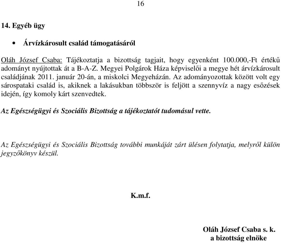 Az adományozottak között volt egy sárospataki család is, akiknek a lakásukban többször is feljött a szennyvíz a nagy esızések idején, így komoly kárt szenvedtek.