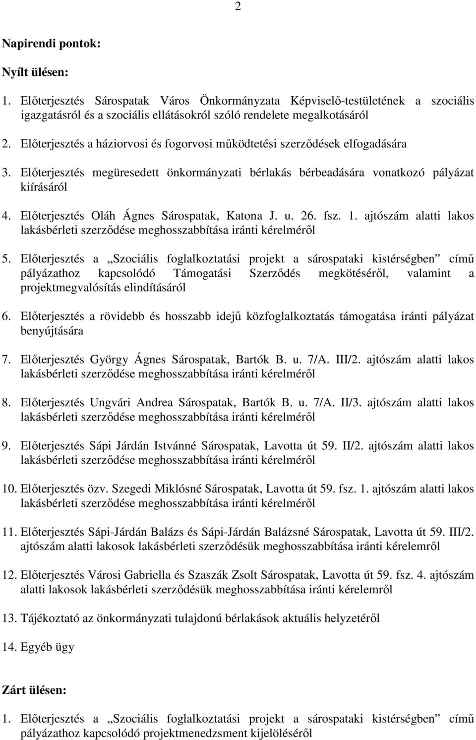 Elıterjesztés Oláh Ágnes Sárospatak, Katona J. u. 26. fsz. 1. ajtószám alatti lakos lakásbérleti szerzıdése meghosszabbítása iránti kérelmérıl 5.