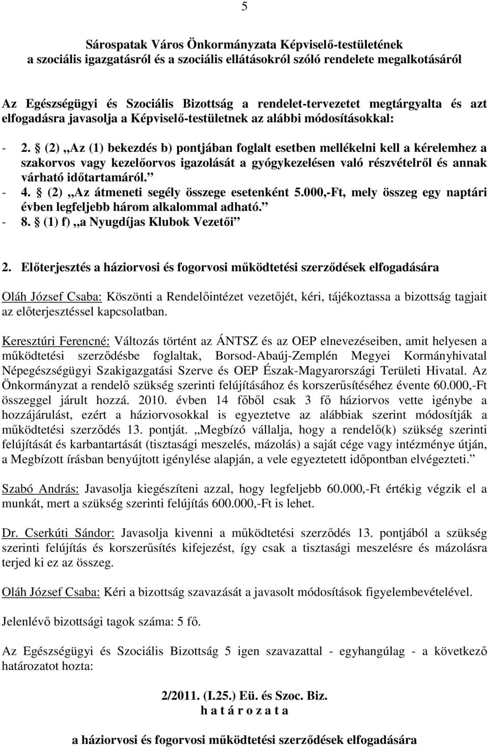 (2) Az (1) bekezdés b) pontjában foglalt esetben mellékelni kell a kérelemhez a szakorvos vagy kezelıorvos igazolását a gyógykezelésen való részvételrıl és annak várható idıtartamáról. - 4.