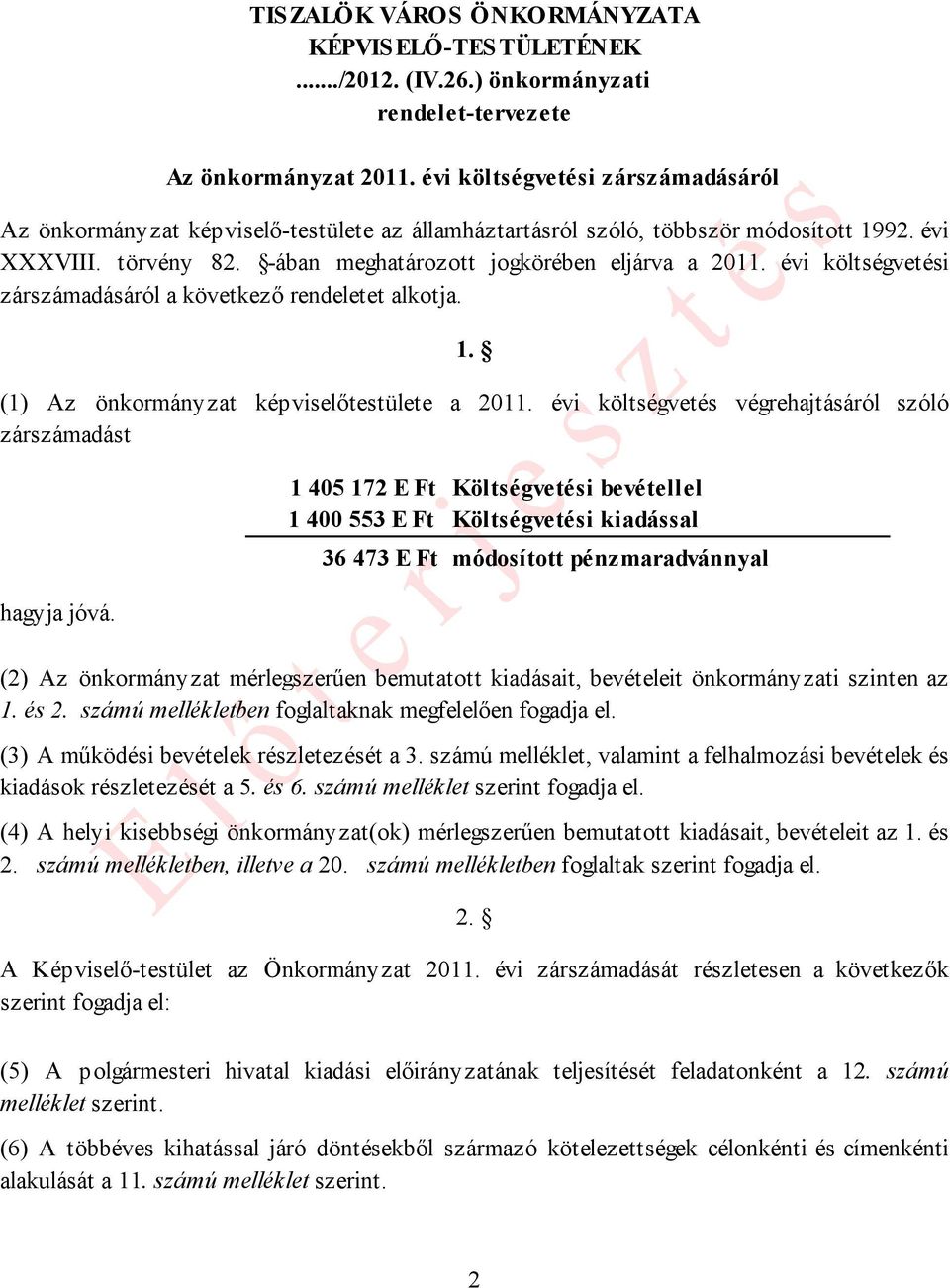 évi költségvetési zárszámadásáról a következő rendeletet alkotja. 1. (1) Az önkormányzat képviselőtestülete a 2011. évi költségvetés végrehajtásáról szóló zárszámadást hagyja jóvá.