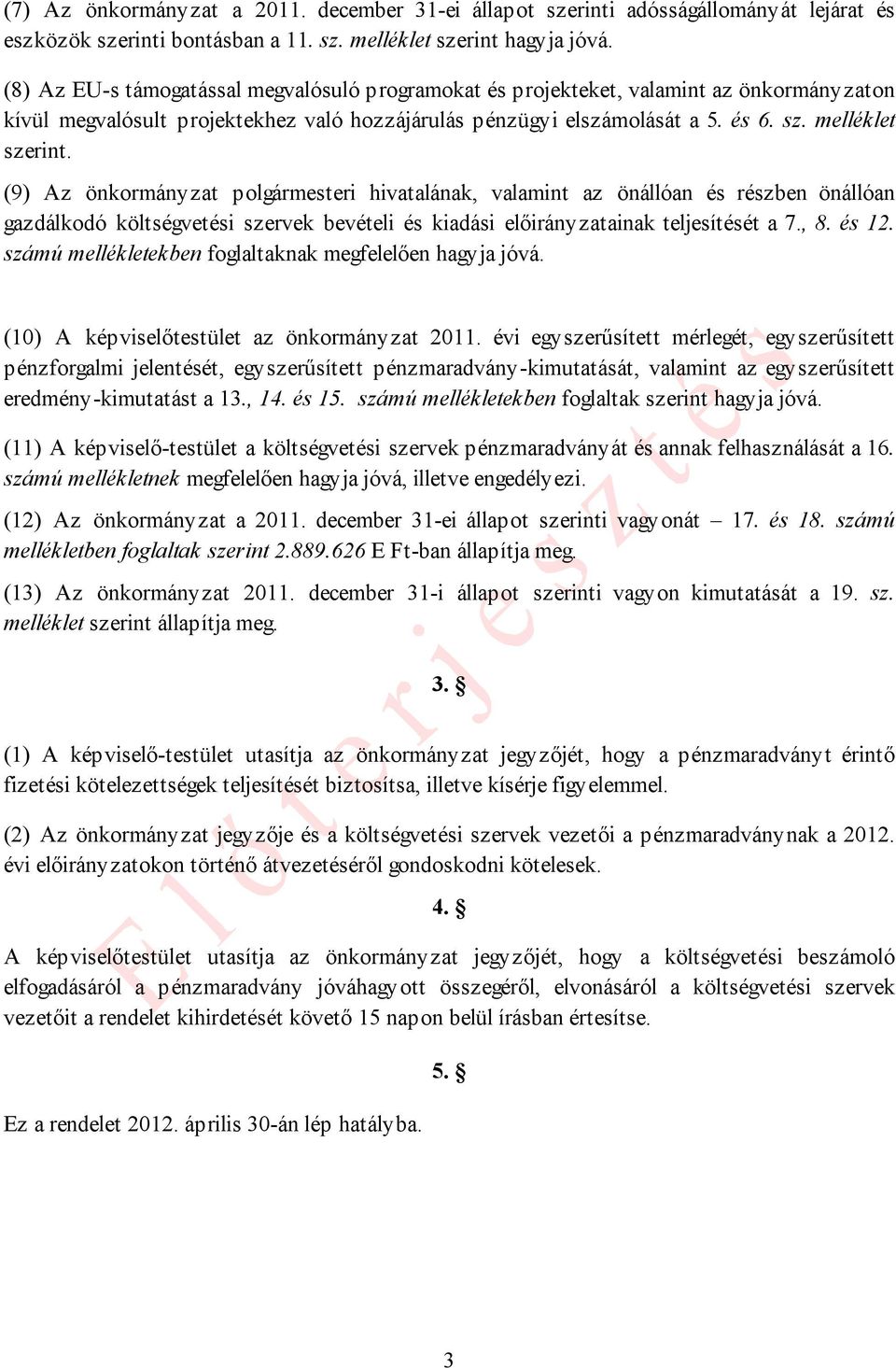 (9) Az önkormányzat polgármesteri hivatalának, valamint az önállóan és részben önállóan gazdálkodó költségvetési szervek bevételi és kiadási előirányzatainak teljesítését a 7., 8. és 12.