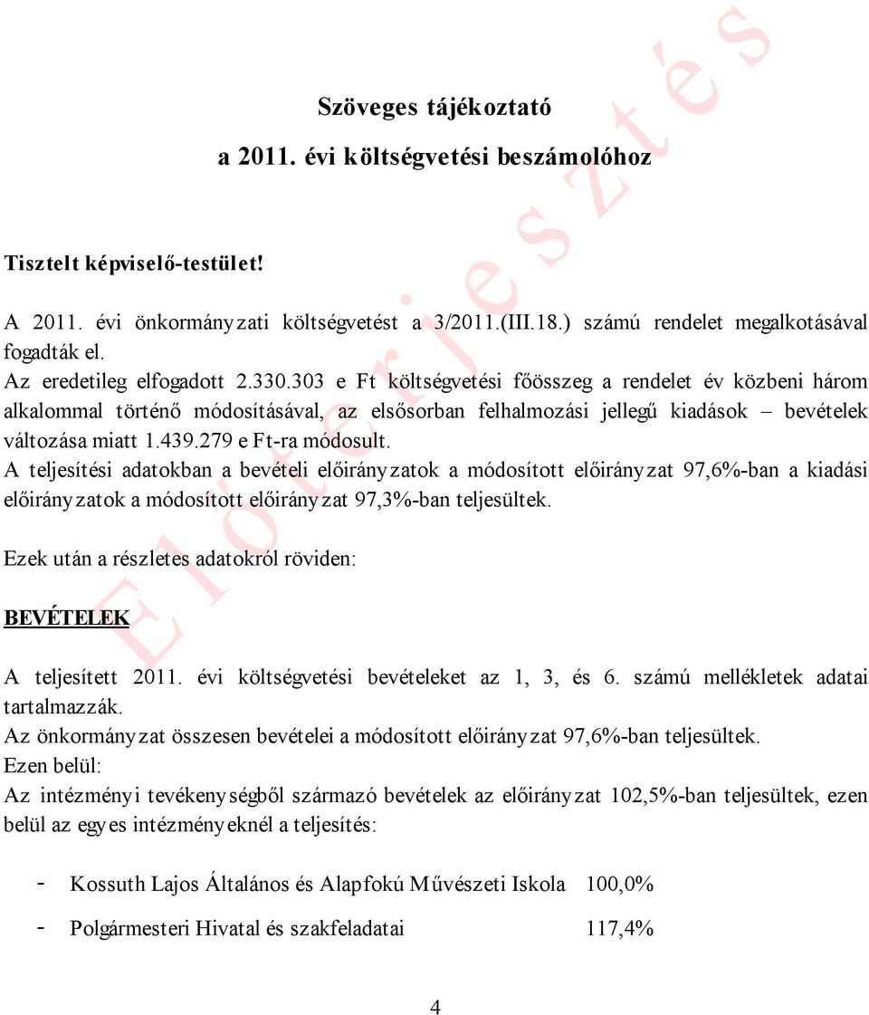 439.279 e Ft-ra módosult. A teljesítési adatokban a bevételi előirányzatok a módosított előirányzat 97,6%-ban a kiadási előirányzatok a módosított előirányzat 97,3%-ban teljesültek.