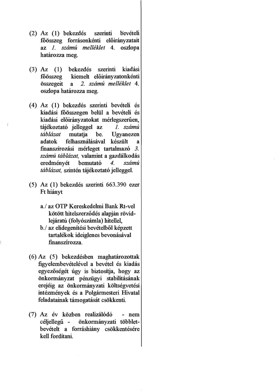 (4) Az (1) bekezdes szerinti bevkteli 6s kiadasi fiosszegen beliil a bevkteli 6s kiadasi eliiirhyzatokat mkrlegszeriien, tajekoztato jelleggel az 1. szamu tablazat mutatja be.