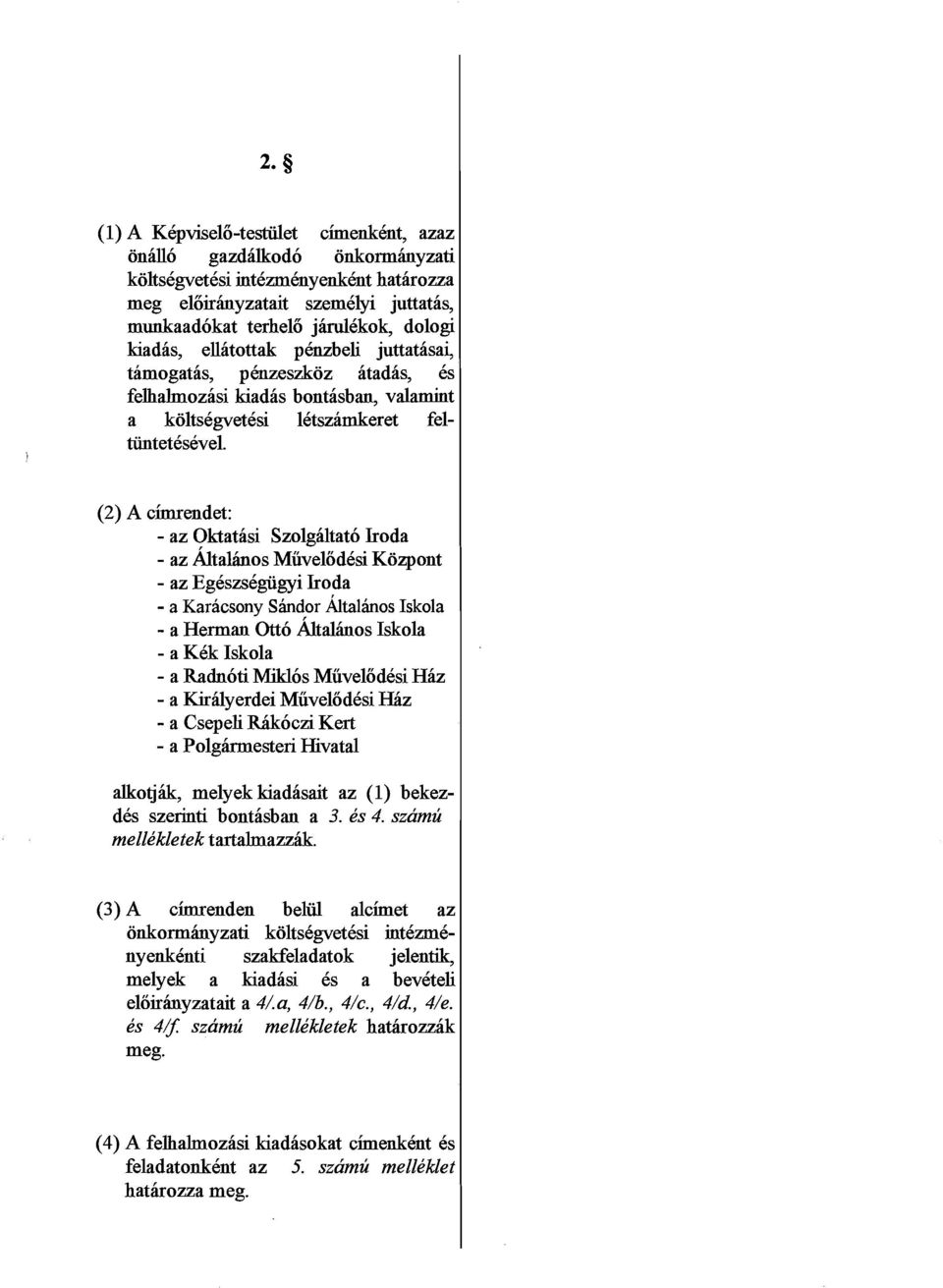 (2) A cimrendet: - az Oktatasi Szolgaltato Iroda - az ktalirnos Miivelodesi Kozpont - az Egeszsegiigyi Iroda - a Karacsony Sindor htalinos Iskola - a Herman Otto ktalhos Iskola - a K6k Iskola - a