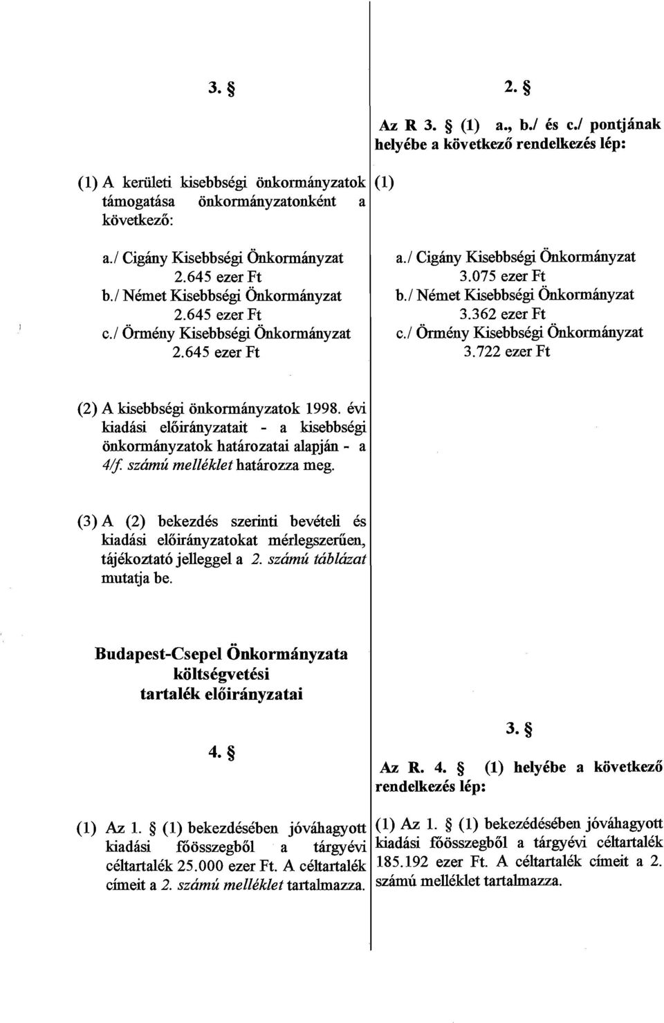 / h kny Kisebbskgi &kormhyzat 3.722 ezer Ft (2) A kisebbskgi onkominyzatok 1998. evi kiadasi eliiirhyzatait - a kisebbskgi iinkomhyzatok hatarozatai alapjh - a 44 szamu melle'klet hatirozza meg.