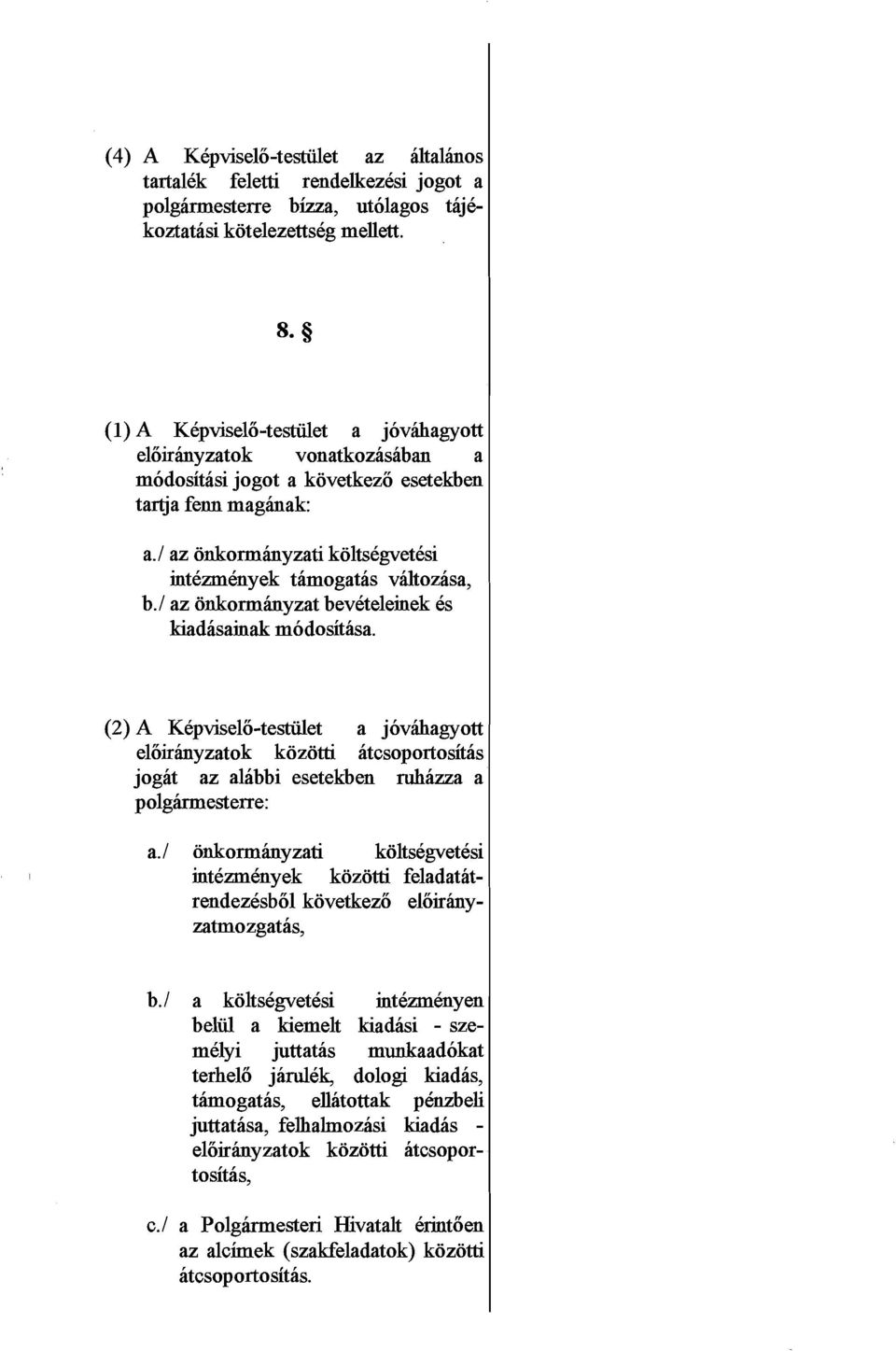 1 az onkorminyzat beveteleinek es kiadasainak modositasa. (2) A Kepviselo-testiilet a jovihagyott eloirhnyzatok kozotti atcsoportositas jogat az alabbi esetekben ruhazza a polghesterre: a.