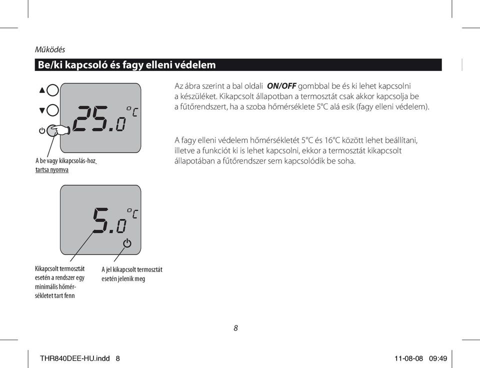 Kikapcsolt állapotban a termosztát csak akkor kapcsolja be a fűtőrendszert, ha a szoba hőmérséklete 5 C alá esik (fagy elleni védelem).