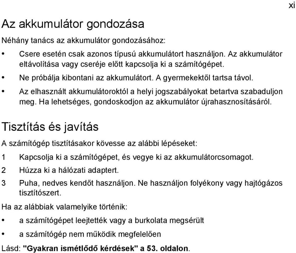 Az elhasznált akkumulátoroktól a helyi jogszabályokat betartva szabaduljon meg. Ha lehetséges, gondoskodjon az akkumulátor újrahasznosításáról.