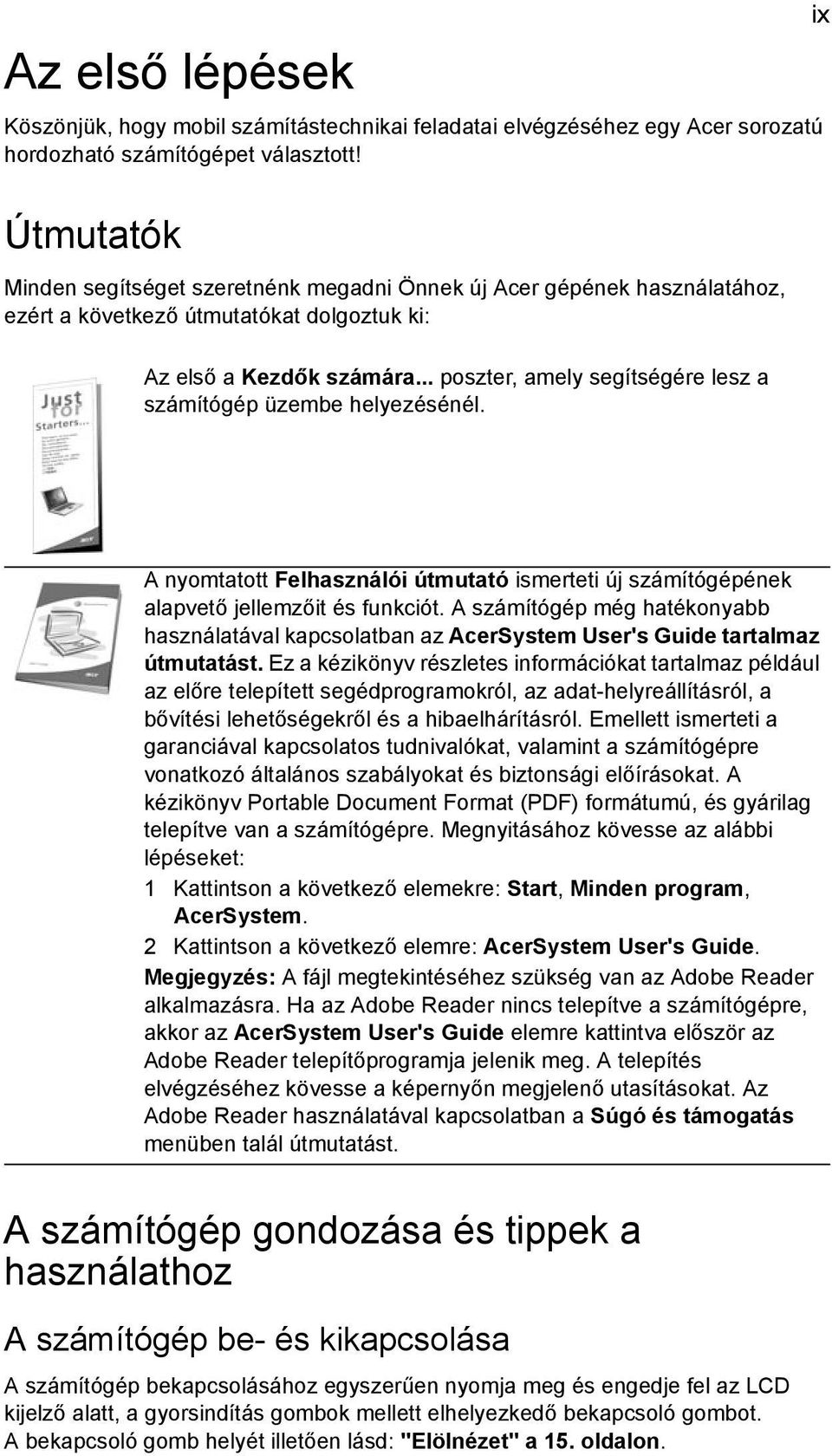 .. poszter, amely segítségére lesz a számítógép üzembe helyezésénél. ix A nyomtatott Felhasználói útmutató ismerteti új számítógépének alapvető jellemzőit és funkciót.