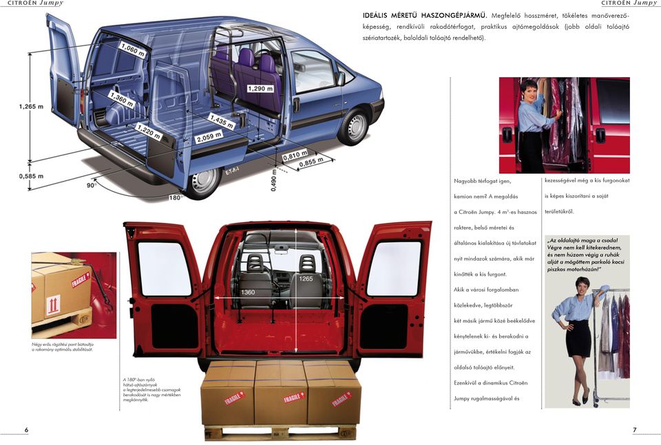 Nagyobb térfogat igen, kamion nem? A megoldás a Citroën Jumpy. 4 m 3 -es hasznos kezességével még a kis furgonokat is képes kiszorítani a saját területükrõl.