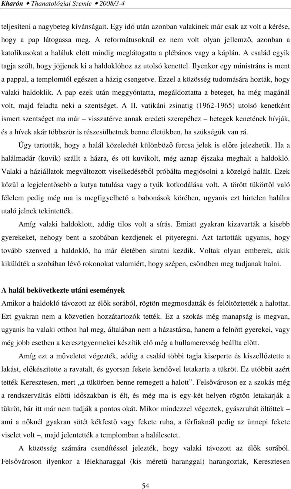 A család egyik tagja szólt, hogy jöjjenek ki a haldoklóhoz az utolsó kenettel. Ilyenkor egy ministráns is ment a pappal, a templomtól egészen a házig csengetve.