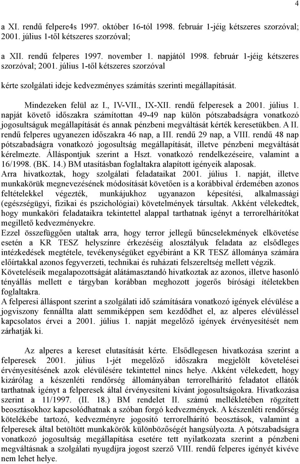 rendű felperesek a 2001. július 1. napját követő időszakra számítottan 49-49 nap külön pótszabadságra vonatkozó jogosultságuk megállapítását és annak pénzbeni megváltását kérték keresetükben. A II.