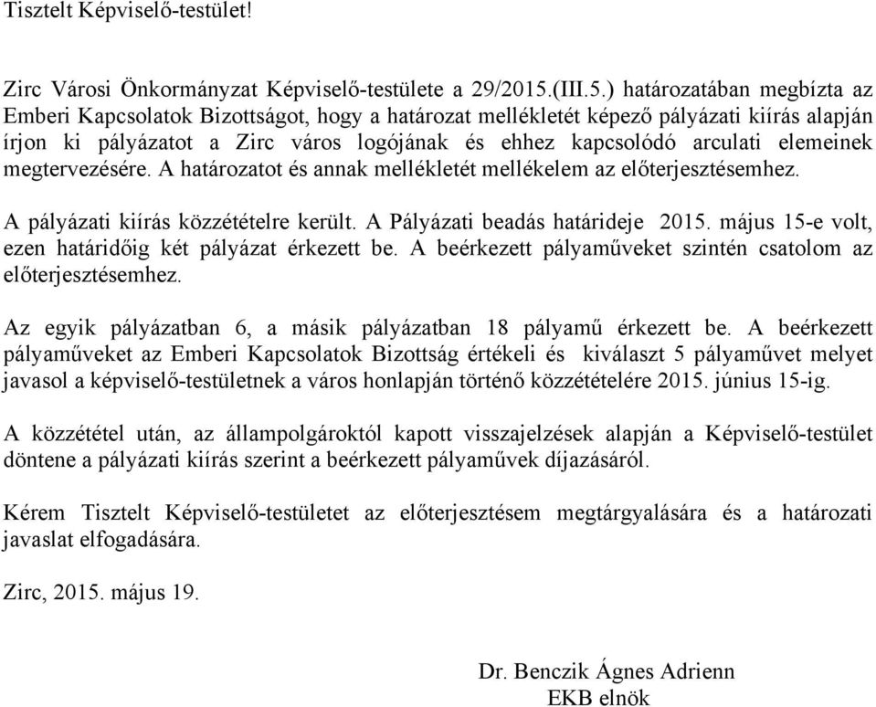 ) határozatában megbízta az Emberi Kapcsolatok Bizottságot, hogy a határozat mellékletét képező pályázati kiírás alapján írjon ki pályázatot a Zirc város logójának és ehhez kapcsolódó arculati