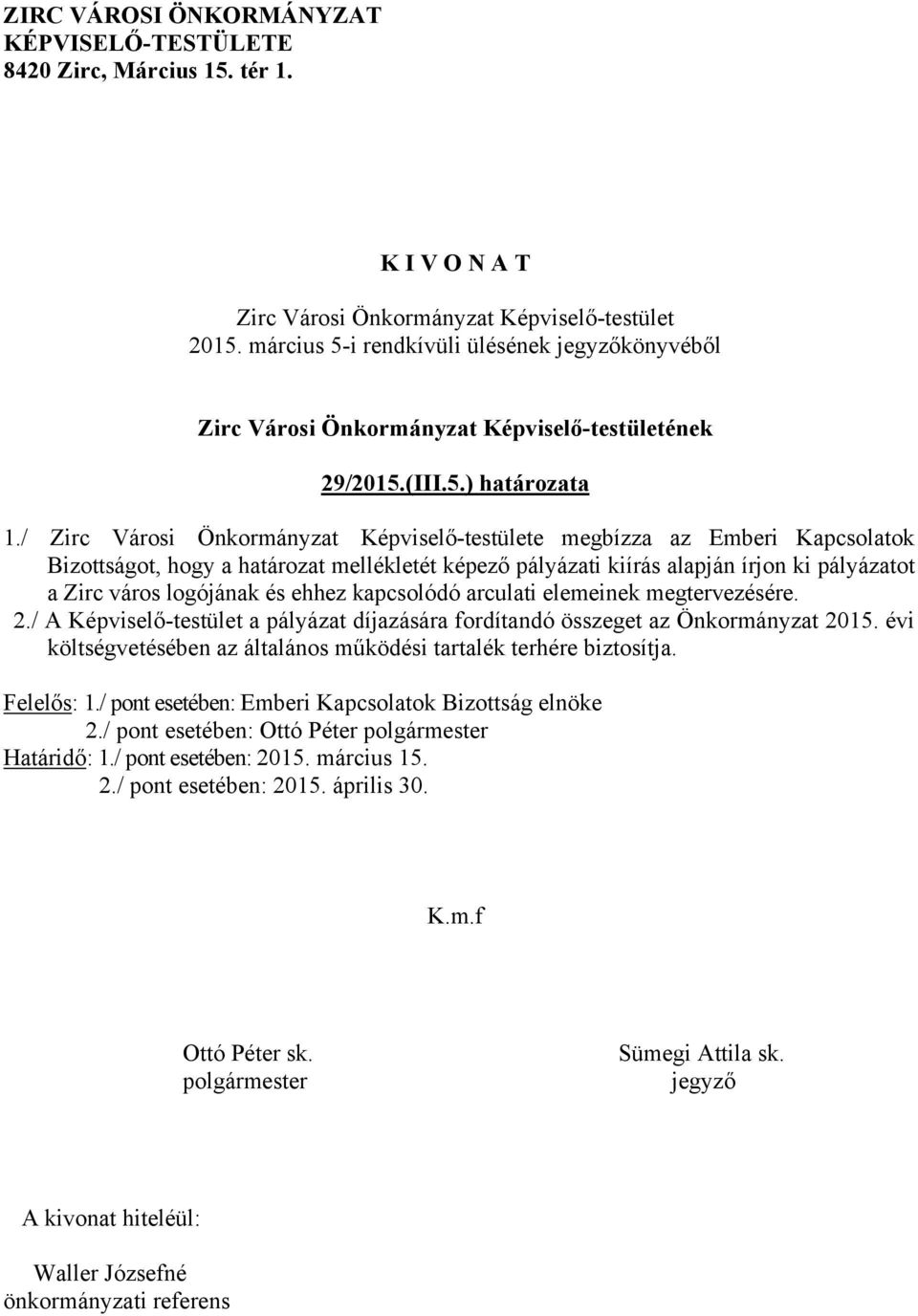 / Zirc Városi Önkormányzat Képviselő-testülete megbízza az Emberi Kapcsolatok Bizottságot, hogy a határozat mellékletét képező pályázati kiírás alapján írjon ki pályázatot a Zirc város logójának és