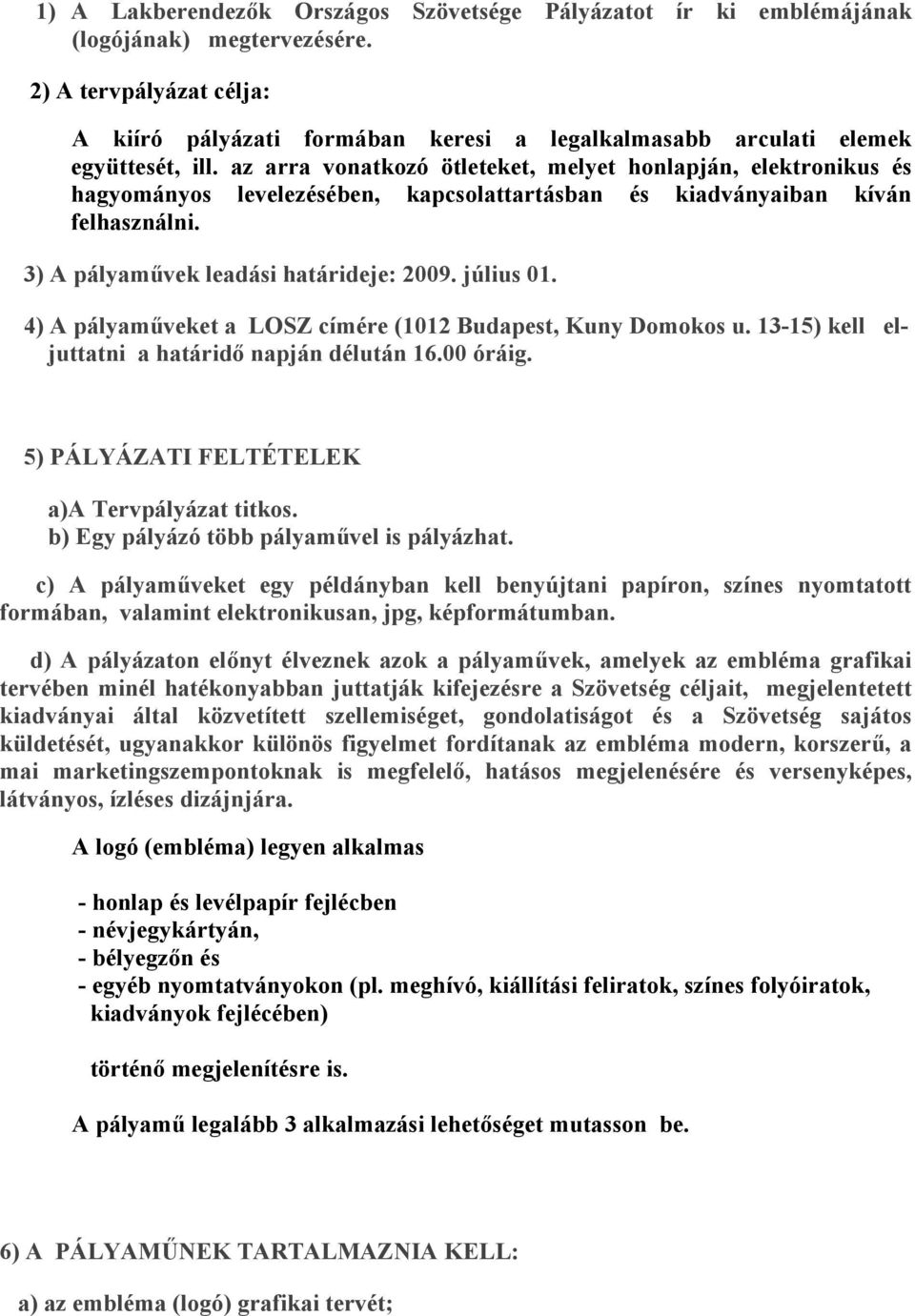 az arra vonatkozó ötleteket, melyet honlapján, elektronikus és hagyományos levelezésében, kapcsolattartásban és kiadványaiban kíván felhasználni. 3) A pályaművek leadási határideje: 2009. július 01.