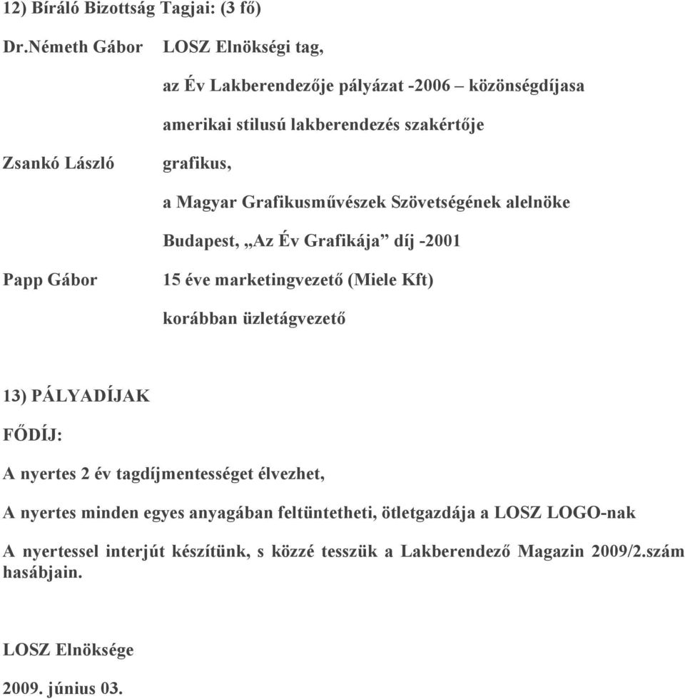 Magyar Grafikusművészek Szövetségének alelnöke Budapest, Az Év Grafikája díj -2001 Papp Gábor 15 éve marketingvezető (Miele Kft) korábban üzletágvezető