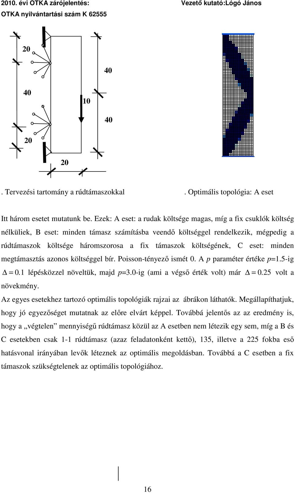 eset: mnden metámasztás azonos költséel bír. Posson-tényezı smét 0. A p paraméter értéke p=.5- = 0. lépésközzel növeltük, majd p=3.0- (am a vésı érték volt) már = 0. 5 volt a növekmény.