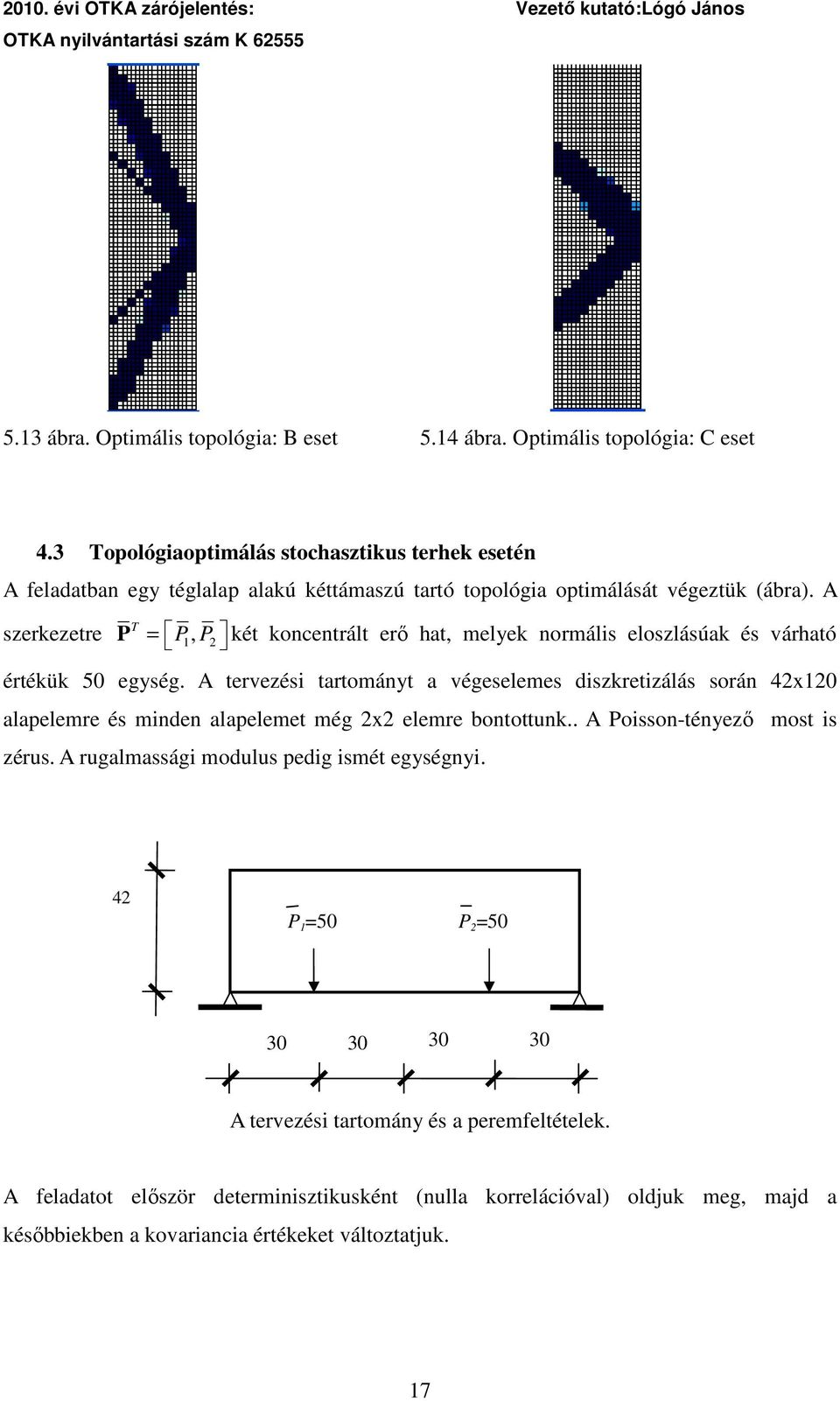 A szerkezetre P = P, P két koncentrált erı hat, melyek normáls eloszlásúak és várható értékük 50 eysé.