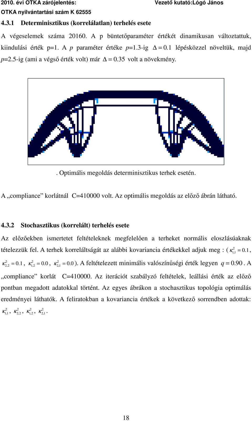 Az optmáls meoldás az elızı ábrán látható. 4.3. Stochasztkus (korrelált) terhelés esete Az elızıekben smertetet feltételeknek mefelelıen a terheket normáls eloszlásúaknak tételezzük fel.