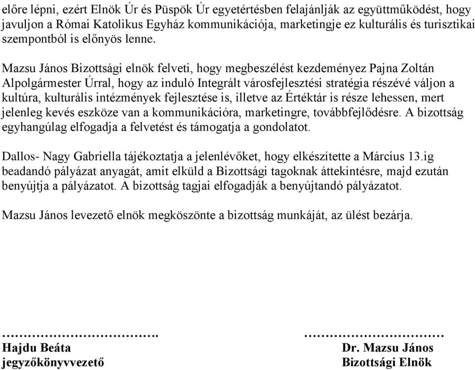 Mazsu János Bizottsági elnök felveti, hogy megbeszélést kezdeményez Pajna Zoltán Alpolgármester Úrral, hogy az induló Integrált városfejlesztési stratégia részévé váljon a kultúra, kulturális