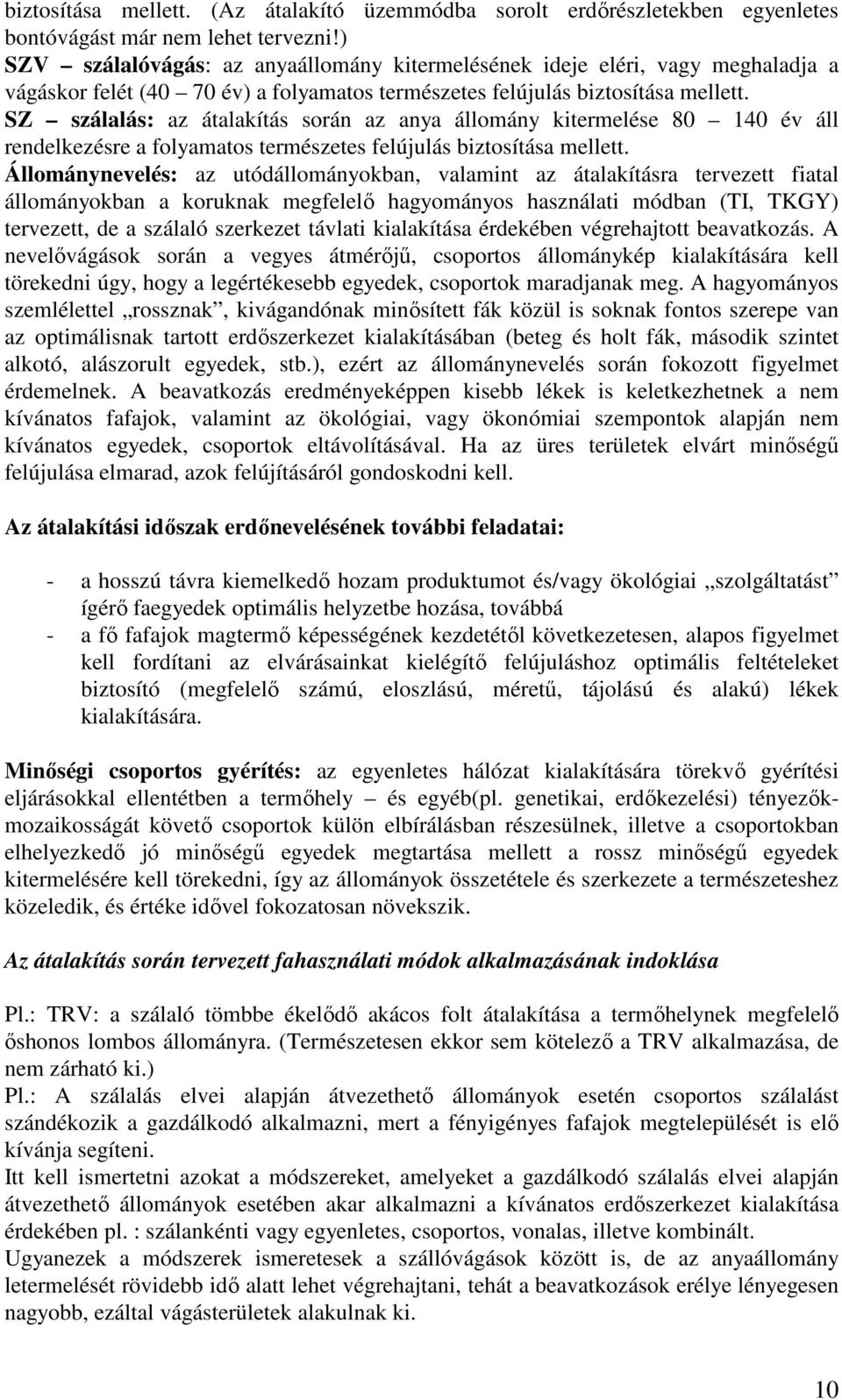 SZ szálalás: az átalakítás során az anya állomány kitermelése 80 140 év áll rendelkezésre a folyamatos természetes felújulás biztosítása mellett.