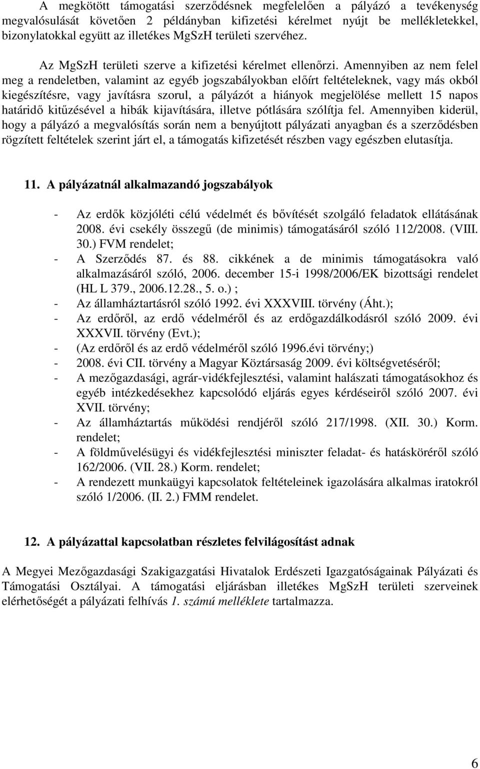 Amennyiben az nem felel meg a rendeletben, valamint az egyéb jogszabályokban elıírt feltételeknek, vagy más okból kiegészítésre, vagy javításra szorul, a pályázót a hiányok megjelölése mellett 15