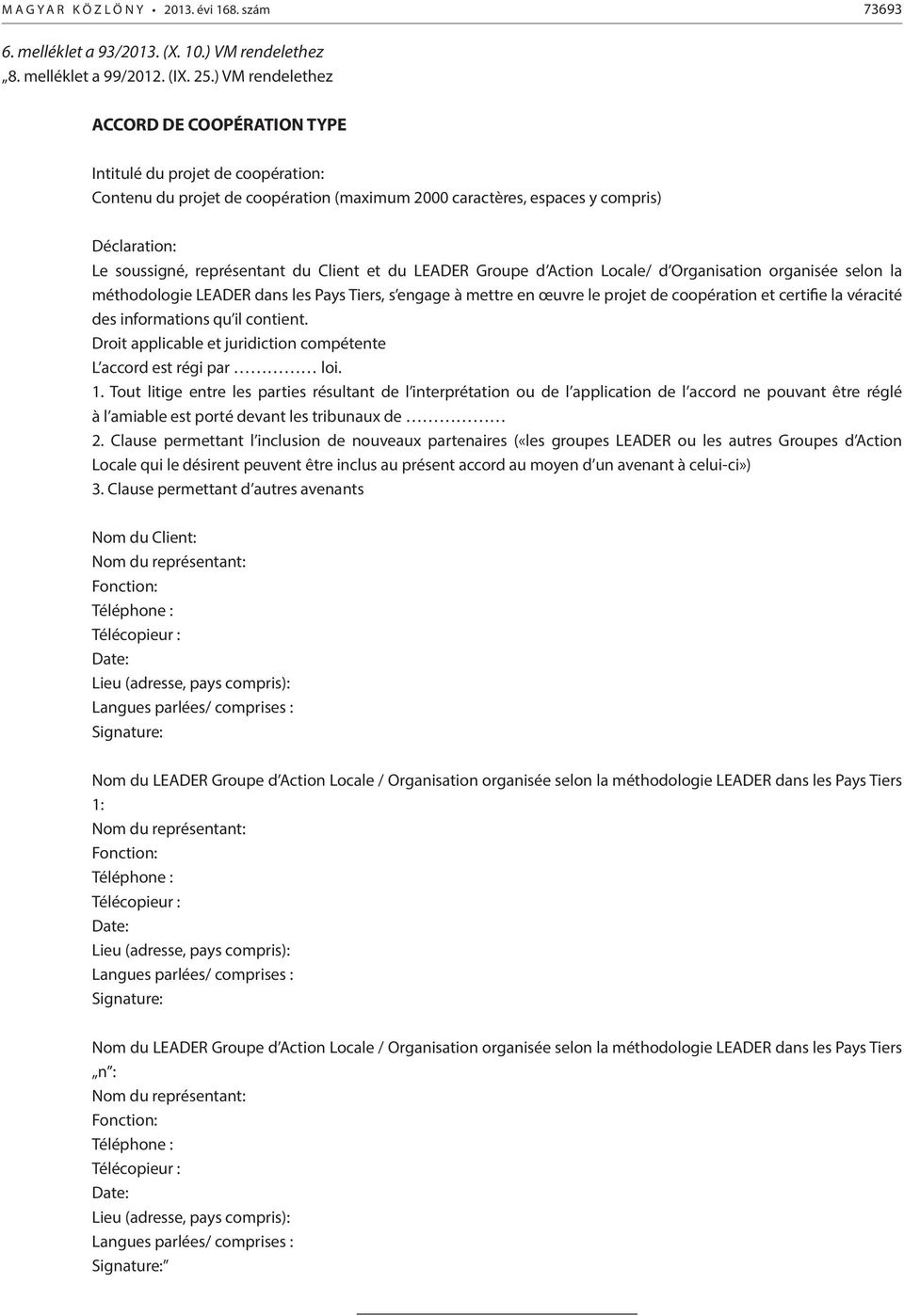 Client et du LEADER Groupe d Action Locale/ d Organisation organisée selon la méthodologie LEADER dans les Pays Tiers, s engage à mettre en œuvre le projet de coopération et certifie la véracité des