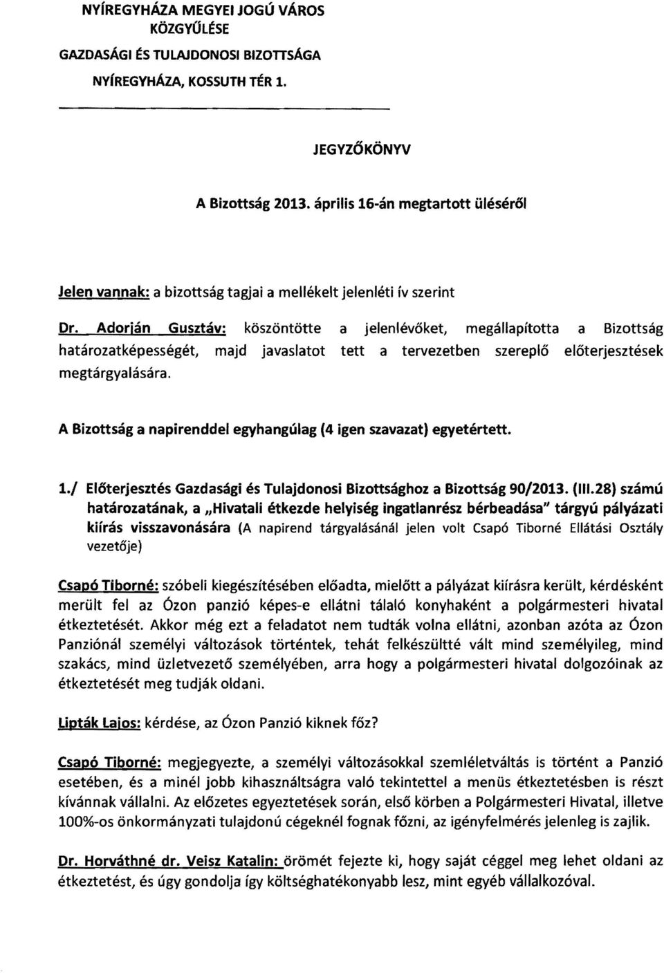 Adorján Gusztáv: köszöntötte a jelenlévőket, megállapította a Bizottság határozatképességét, majd javaslatot tett a tervezetben szereplő előterjesztések megtárgyalására.