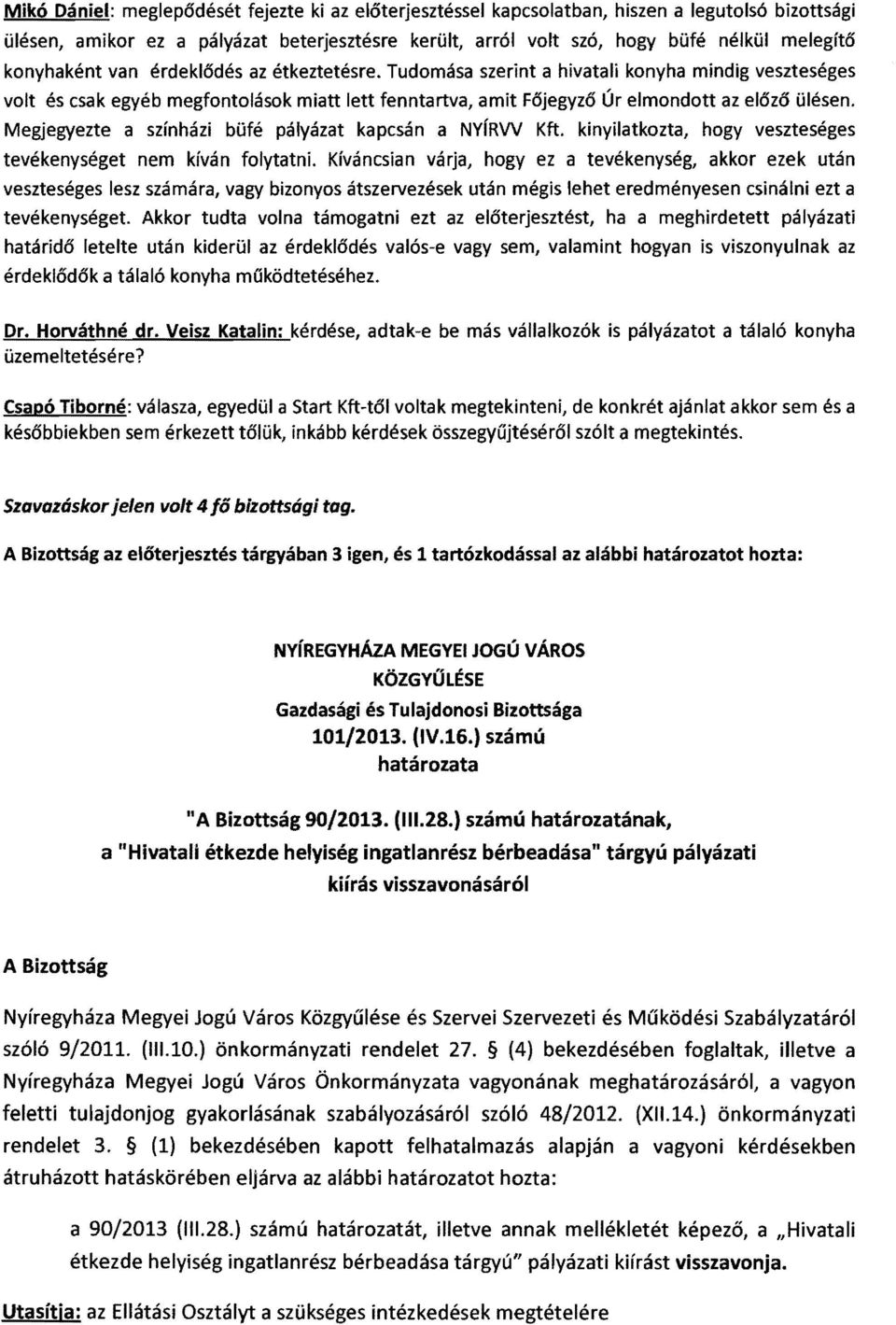 Megjegyezte a színházi büfé pályázat kapcsán a NvfRW Kft. kinyilatkozta, hogy veszteséges tevékenységet nem kíván folytatni.