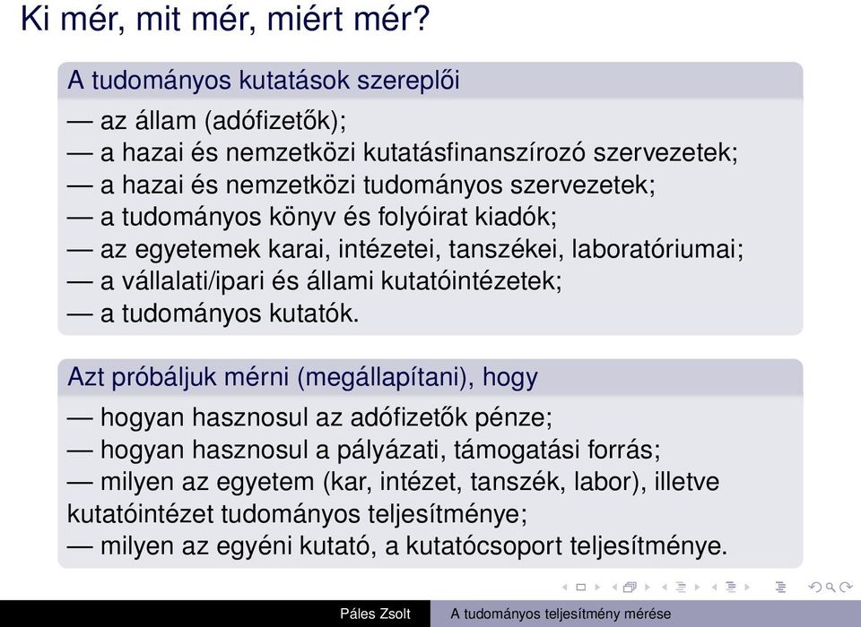 a tudományos könyv és folyóirat kiadók; az egyetemek karai, intézetei, tanszékei, laboratóriumai; a vállalati/ipari és állami kutatóintézetek; a tudományos