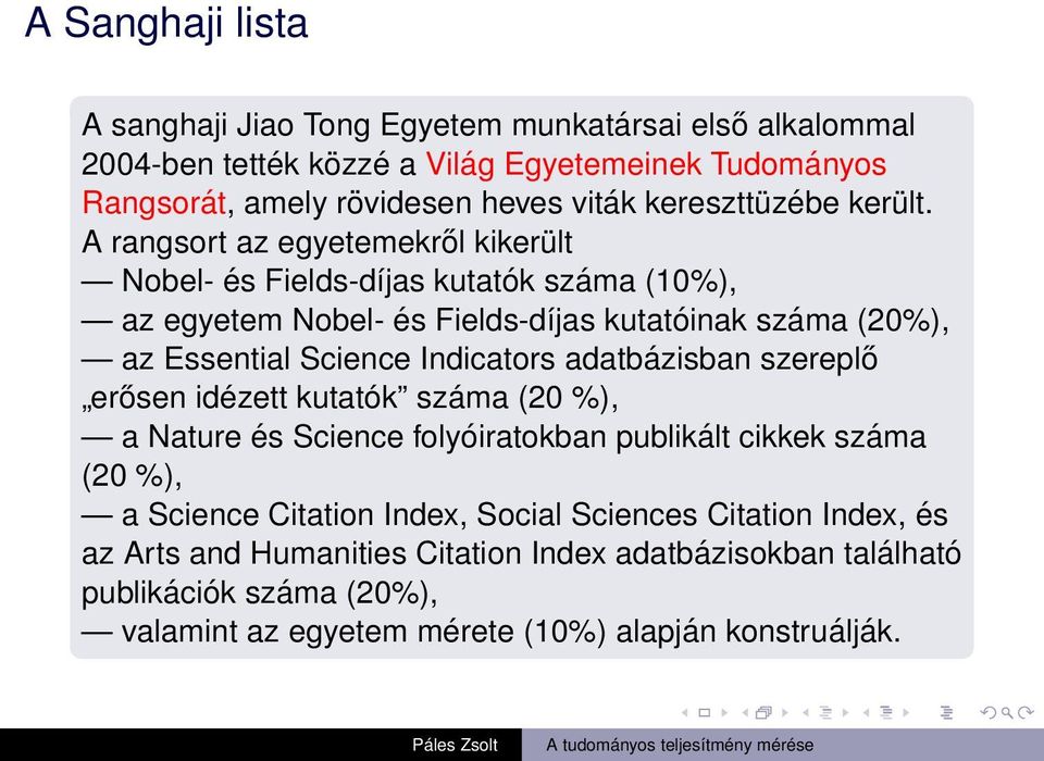 A rangsort az egyetemekről kikerült Nobel- és Fields-díjas kutatók száma (10%), az egyetem Nobel- és Fields-díjas kutatóinak száma (20%), az Essential Science Indicators