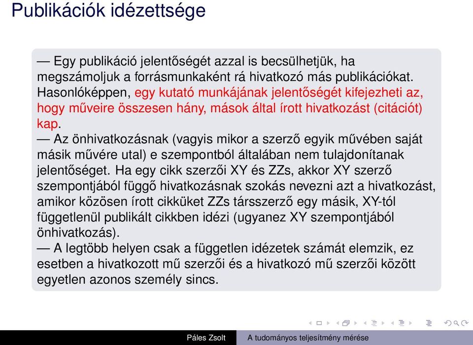 Az önhivatkozásnak (vagyis mikor a szerző egyik művében saját másik művére utal) e szempontból általában nem tulajdonítanak jelentőséget.