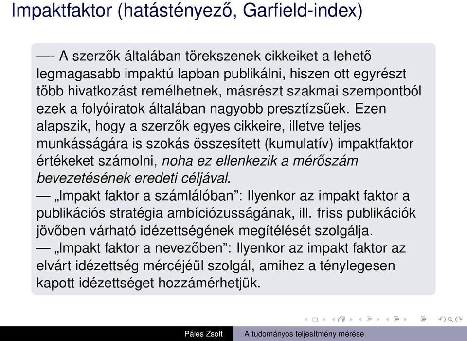 Ezen alapszik, hogy a szerzők egyes cikkeire, illetve teljes munkásságára is szokás összesített (kumulatív) impaktfaktor értékeket számolni, noha ez ellenkezik a mérőszám bevezetésének eredeti