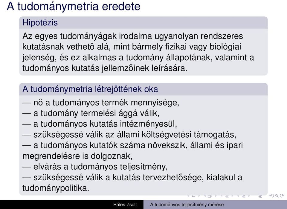 A tudománymetria létrejöttének oka nő a tudományos termék mennyisége, a tudomány termelési ággá válik, a tudományos kutatás intézményesül, szükségessé válik