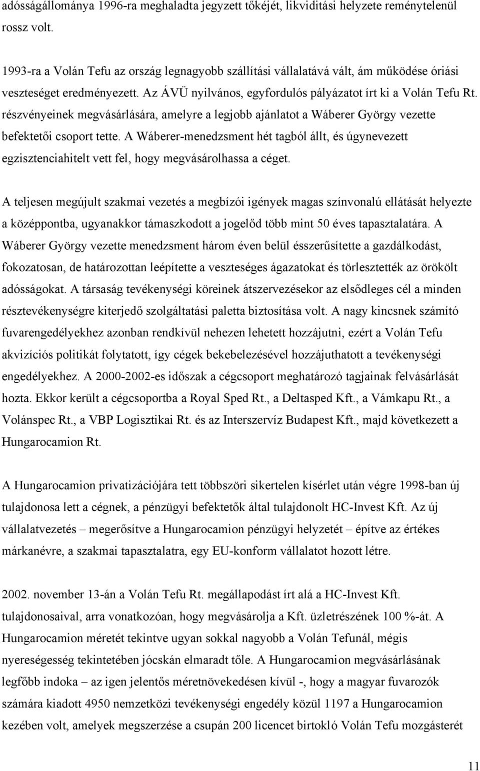 részvényeinek megvásárlására, amelyre a legjobb ajánlatot a Wáberer György vezette befektetői csoport tette.