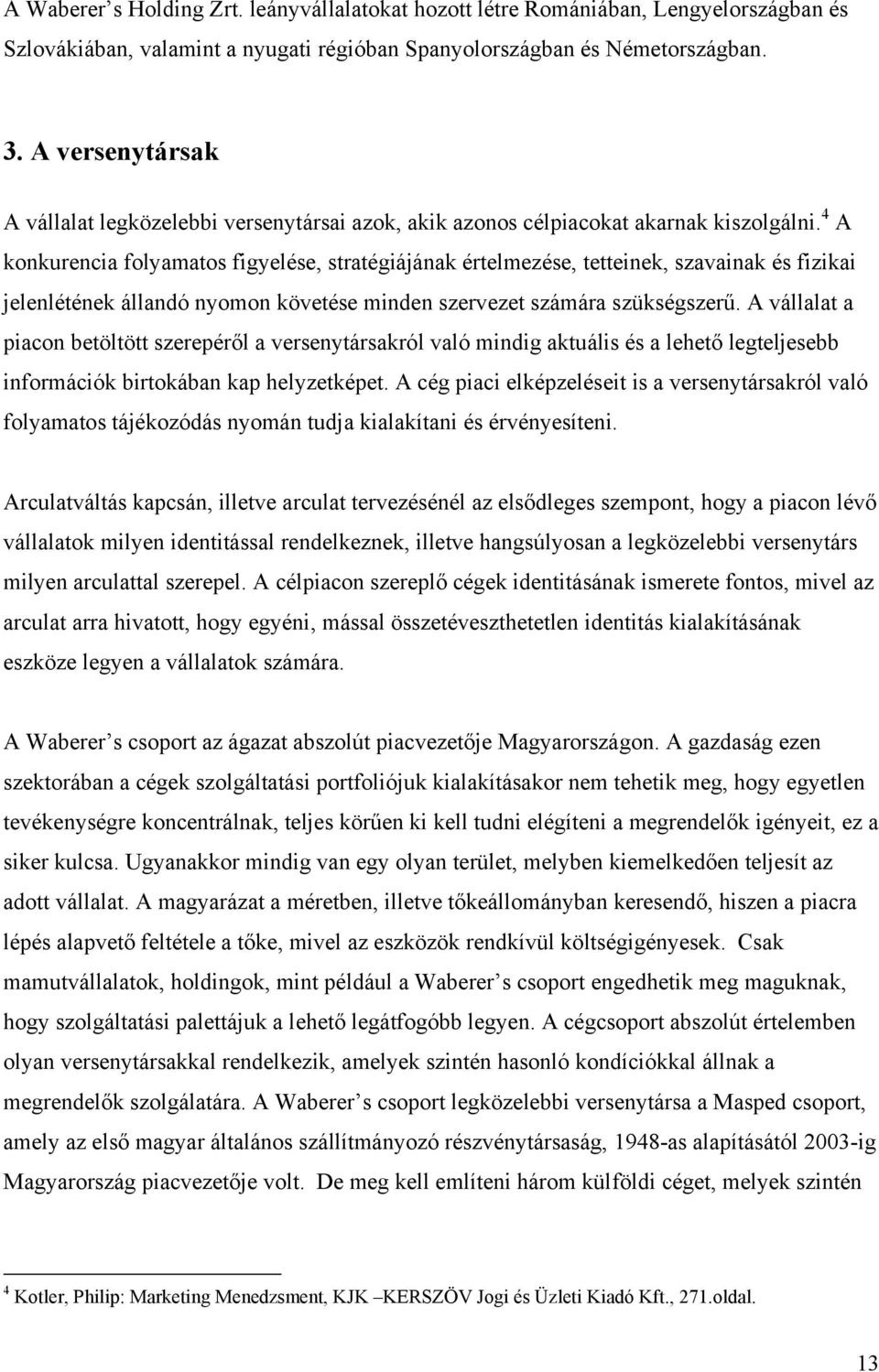 4 A konkurencia folyamatos figyelése, stratégiájának értelmezése, tetteinek, szavainak és fizikai jelenlétének állandó nyomon követése minden szervezet számára szükségszerű.