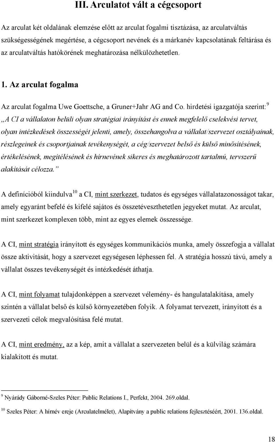 hirdetési igazgatója szerint: 9 A CI a vállalaton belüli olyan stratégiai irányítást és ennek megfelelő cselekvési tervet, olyan intézkedések összességét jelenti, amely, összehangolva a