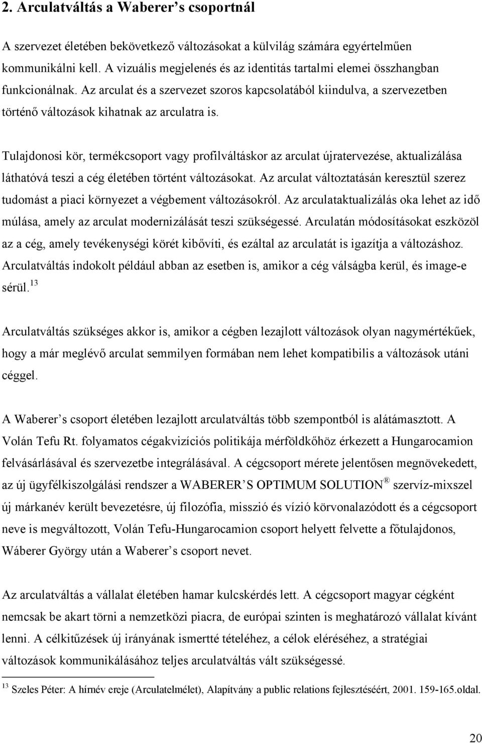 Tulajdonosi kör, termékcsoport vagy profilváltáskor az arculat újratervezése, aktualizálása láthatóvá teszi a cég életében történt változásokat.