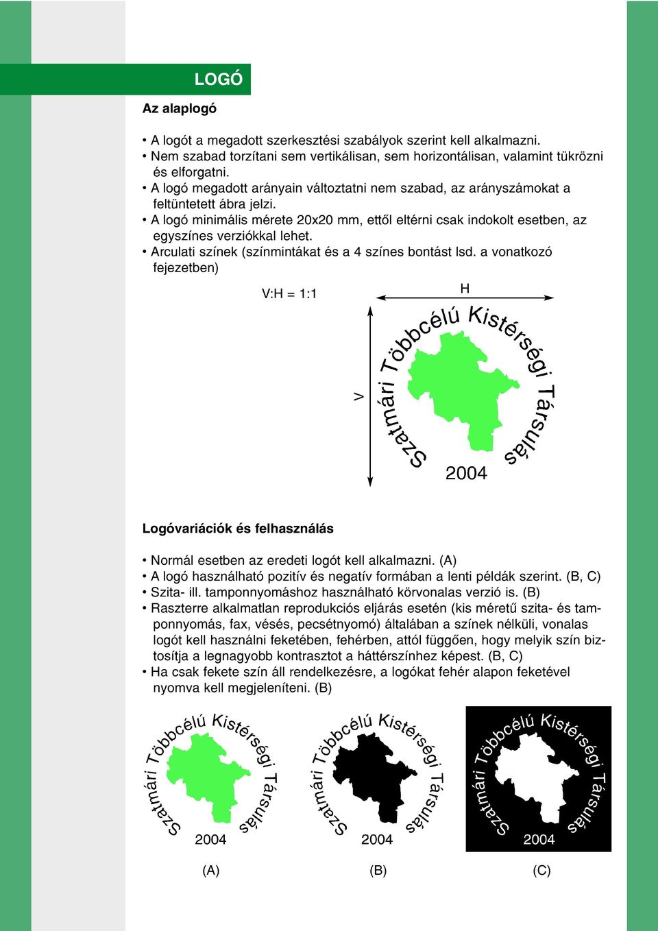 Arculati színek (színmintákat és a 4 színes bontást lsd. a vonatkozó fejezetben) V:H = 1:1 H V Logóvariációk és felhasználás Normál esetben az eredeti logót kell alkalmazni.