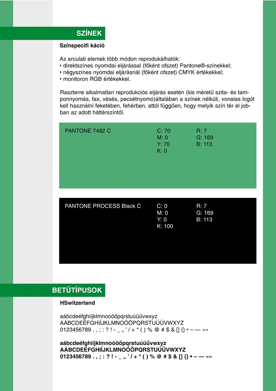 Raszterre alkalmatlan reprodukciós eljárás esetén (kis méretû szita- és tamponnyomás, fax, vésés, pecsétnyomó)általában a színek nélküli, vonalas logót kell használni feketében, fehérben, attól