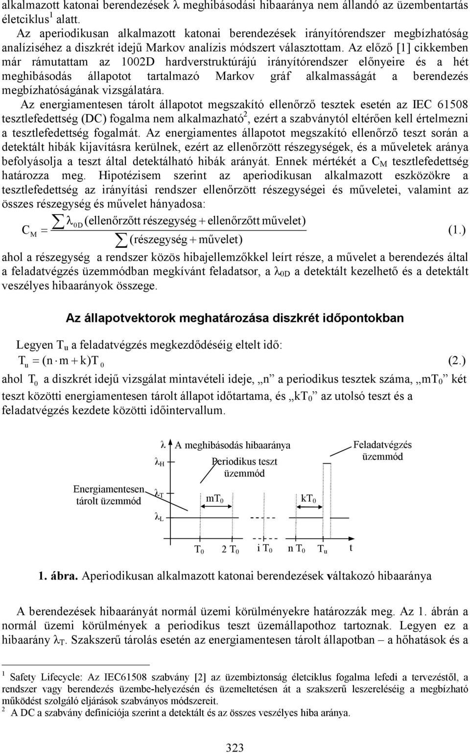 Az előző [1] cikkemben már rámutattam az 100D hardverstruktúrájú irányítórendszer előnyeire és a hét meghibásodás állapotot tartalmazó Markov gráf alkalmasságát a berendezés megbízhatóságának