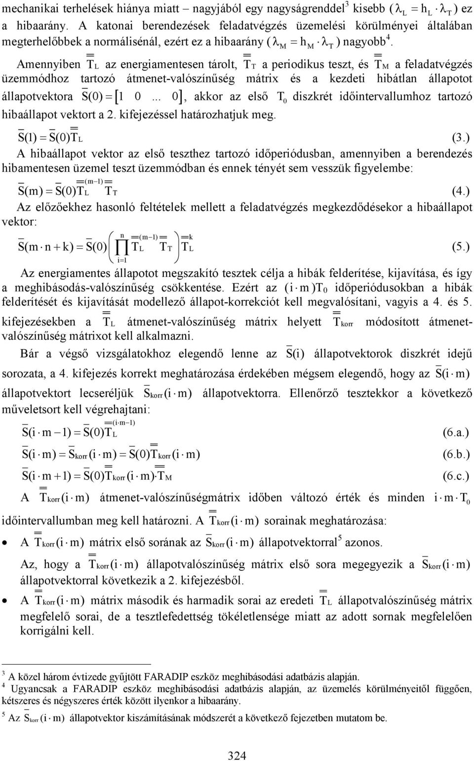 Amennyiben T L az energiamentesen tárolt, T T a periodikus teszt, és T M a feladatvégzés üzemmódhoz tartozó átmenet-valószínűség mátri és a kezdeti hibátlan állapotot állapotvektora (0) 1 0.