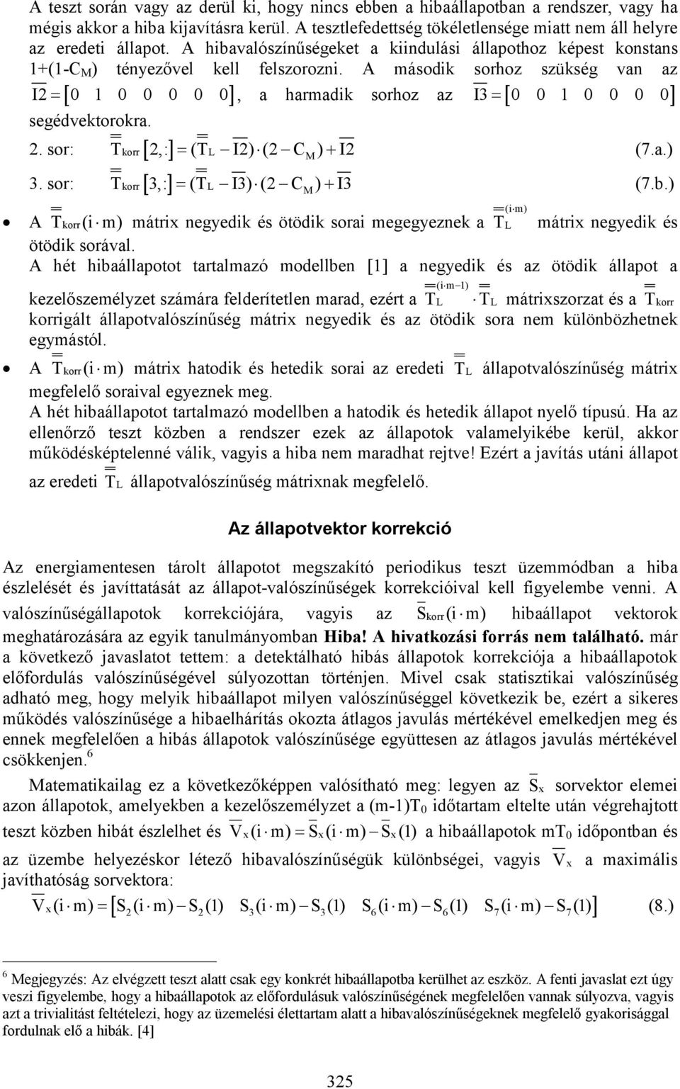 A második sorhoz szükség van az I 0 1 0 0 0 0 0 I3 0 0 1 0 0 0 0, a harmadik sorhoz az segédvektorokra.. sor: 3. sor: T,: (T I) ( C ) I (7.a.) korr L M T 3,: (T I3) ( C ) I3 (7.b.