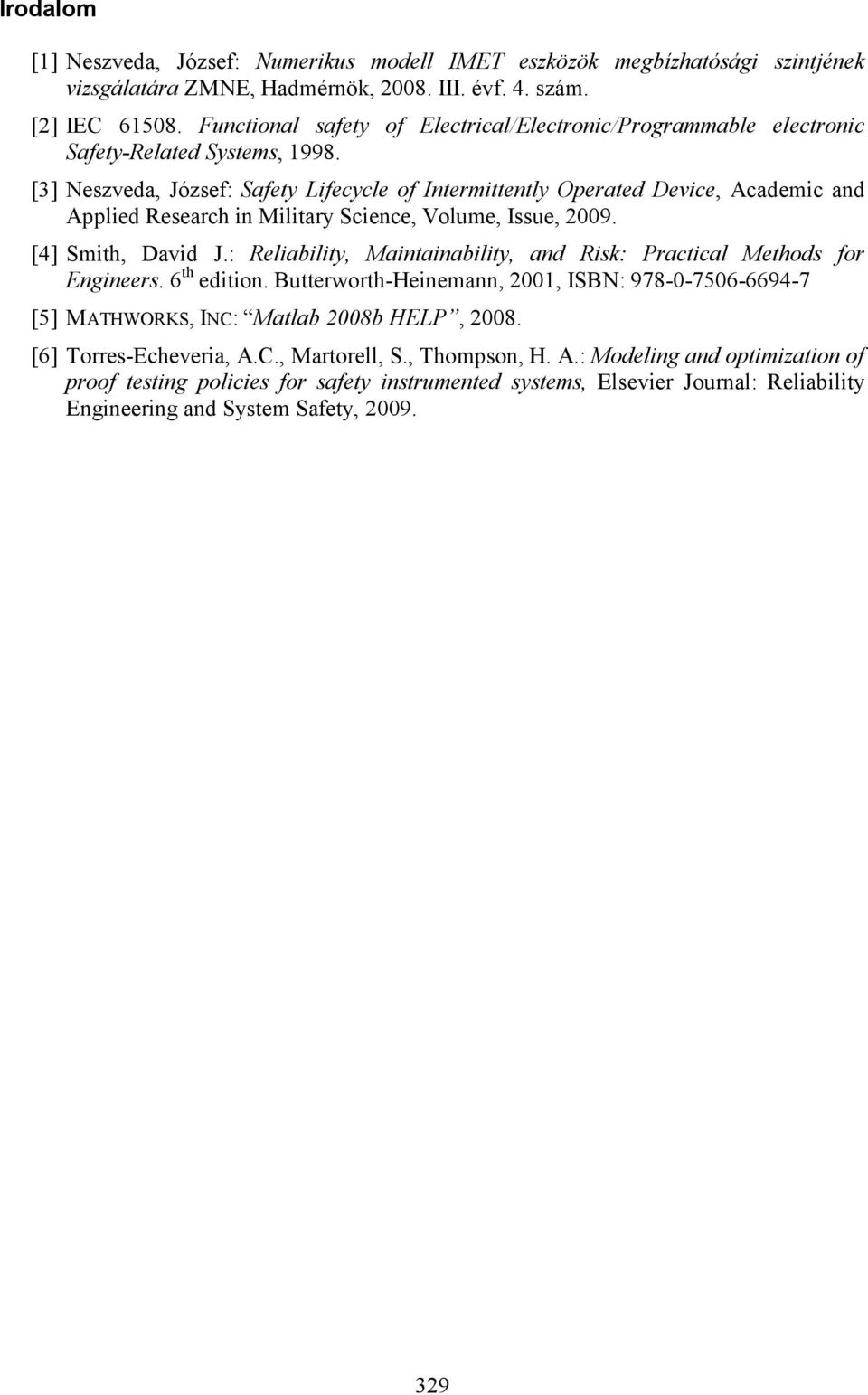 [3] Neszveda, József: afety Lifecycle of Intermittently Operated Device, Academic and Applied Research in Military cience, Volume, Issue, 009. [4] mith, David J.
