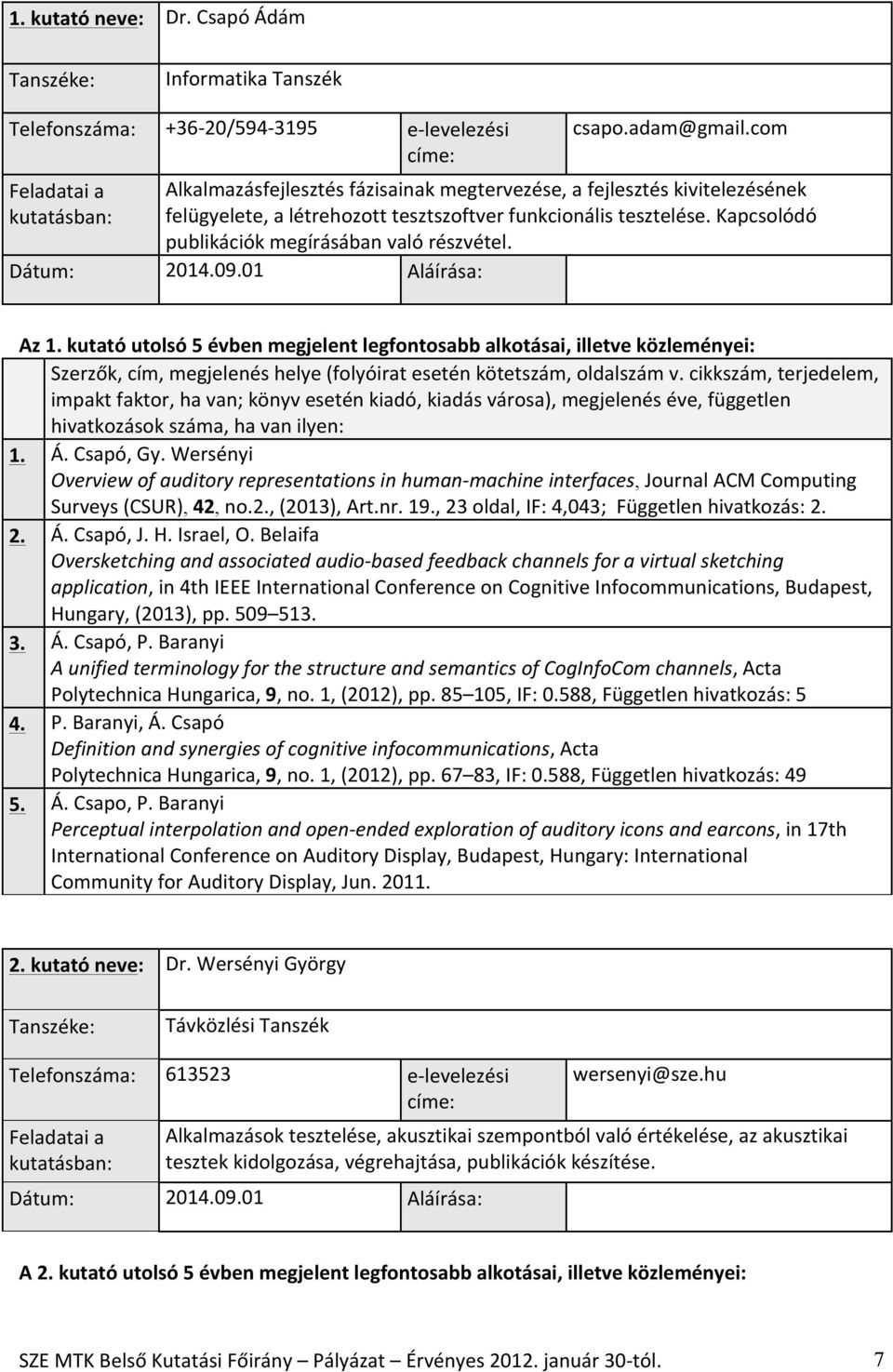 Dátum: 2014.09.01 Aláírása: Az 1. kutató utolsó 5 évben megjelent legfontosabb alkotásai, illetve közleményei: Szerzők, cím, megjelenés helye (folyóirat esetén kötetszám, oldalszám v.