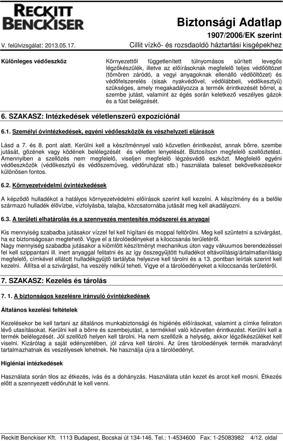 gázok és a füst belégzését. 6. SZAKASZ: Intézkedések véletlenszerű expozíciónál 6.1. Személyi óvintézkedések, egyéni védőeszközök és vészhelyzeti eljárások Lásd a 7. és 8. pont alatt.