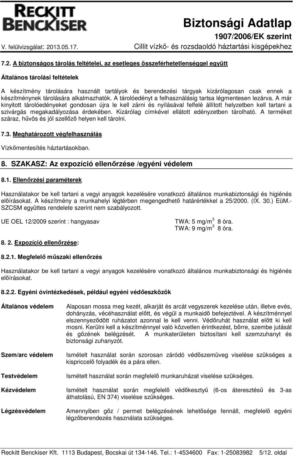 A már kinyitott tárolóedényeket gondosan újra le kell zárni és nyílásával felfelé állított helyzetben kell tartani a szivárgás megakadályozása érdekében.