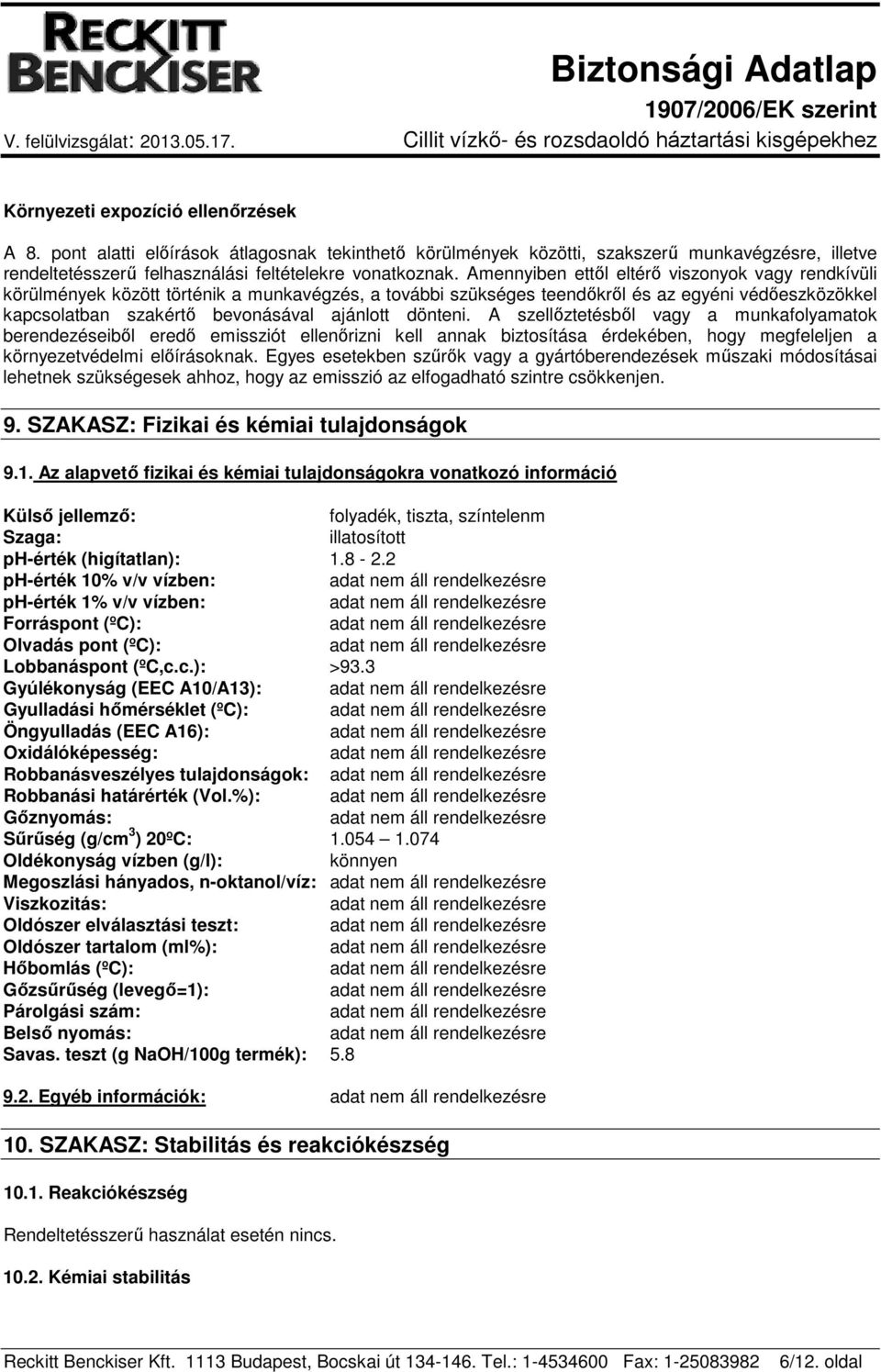 dönteni. A szellőztetésből vagy a munkafolyamatok berendezéseiből eredő emissziót ellenőrizni kell annak biztosítása érdekében, hogy megfeleljen a környezetvédelmi előírásoknak.